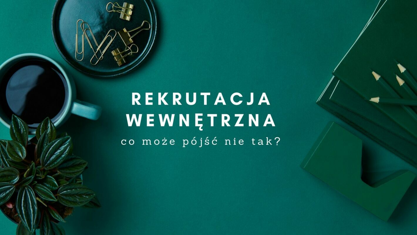 rekrutacja wewnętrzna, błędy rekrutacji wewnętrznej, zagrożenia rekrutacji wewnętrznej, co może pójść nie tak
